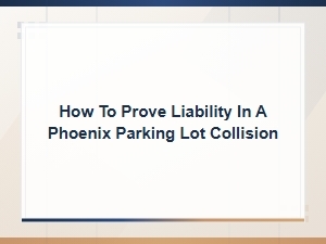 How to Prove Liability in a Phoenix Parking Lot Collision – Arizona Accident Claims