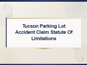 Tucson Parking Lot Accident Claim Statute of Limitations in Arizona