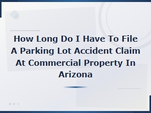 Arizona Time Limit to File a Parking Lot Accident Claim at Commercial Property