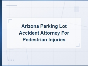 Arizona Parking Lot Liability for Pedestrian Injuries