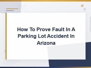 How to Prove Fault in a Parking Lot Accident in Arizona | Parking Lot Collision Injuries