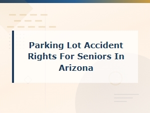 Parking Lot Accident Rights for Seniors in Arizona | Injury Guide