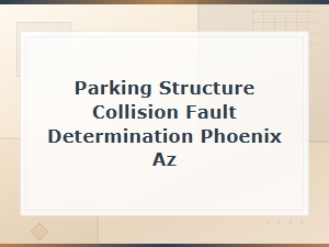 Parking Structure Collision Fault Determination in Phoenix Az